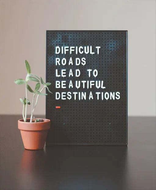 Difficult Roads Lead To Beautiful Destination